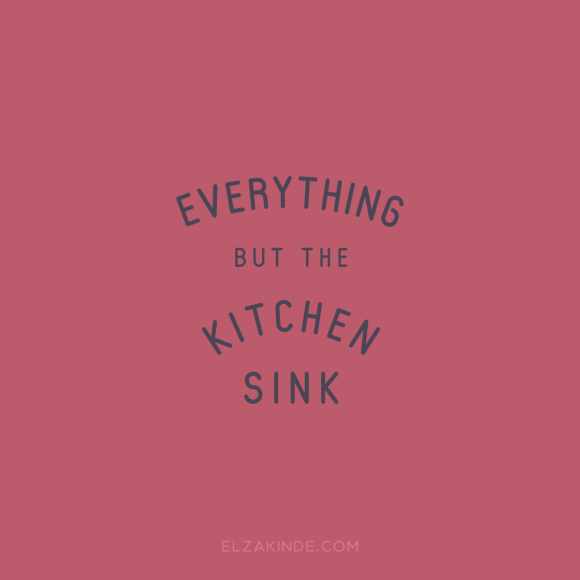 "everything but the kitchen sink"
